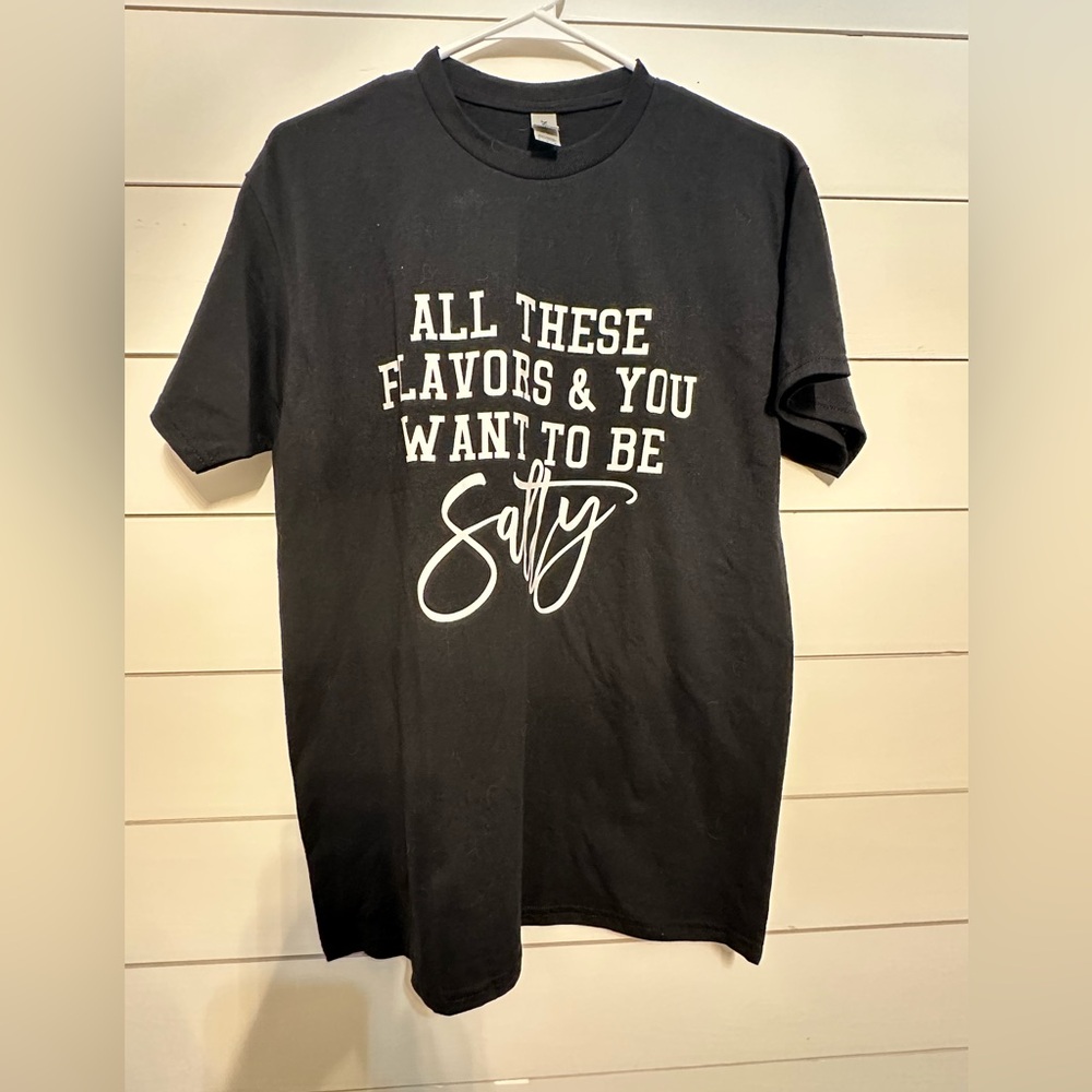 “All those flavors & you want to be Salty” size medium